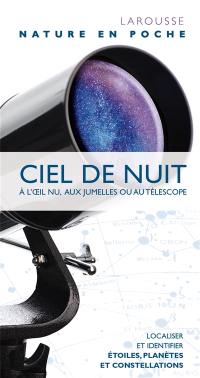 Ciel de nuit : à l'oeil nu, aux jumelles ou au télescope : localiser et identifier étoiles, planètes et constellations