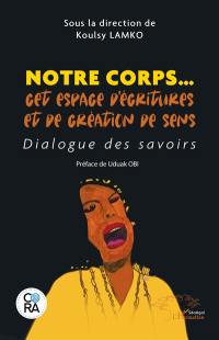 Notre corps... : cet espace d'écritures et de création de sens : dialogue des savoirs