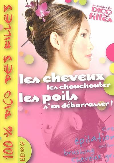 Les cheveux, les chouchouter, les poils, s'en débarrasser !