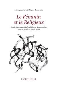 Le féminin et le religieux : mélanges offerts à Brigitte Baptandier