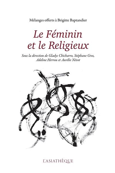 Le féminin et le religieux : mélanges offerts à Brigitte Baptandier