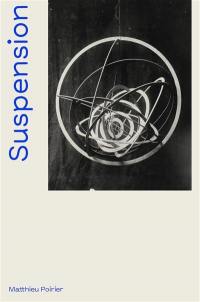 Suspension, une histoire aérienne de la sculpture abstraite : 1918-2018. Suspension : a history of abstract hanging sculpture : 1918-2018