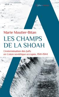 Les champs de la Shoah : l'extermination des Juifs en Union soviétique occupée, 1941-1944