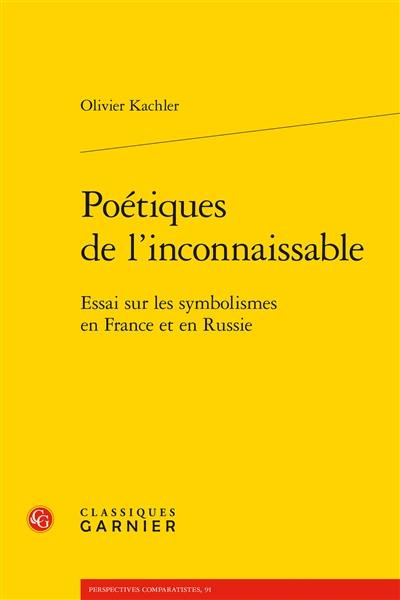 Poétiques de l'inconnaissable : essai sur les symbolismes en France et en Russie