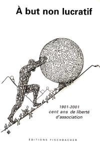 A but non lucratif : 1901-2001, cent ans de liberté d'association