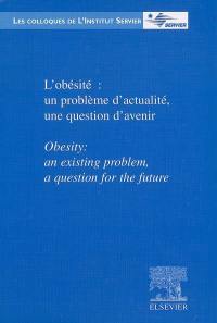 L'obésité : un problème d'actualité, une question d'avenir. Obesity : an existing problem, a question for the future