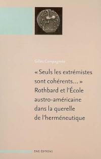 Seuls les extrémistes sont cohérents... : Rothbard et l'école austro-américaine dans la querelle de l'herméneutique. L'invasion de la philosophie et de l'économie par l'herméneutique