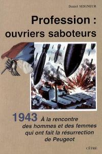 Profession, ouvriers saboteurs : à la rencontre des hommes et des femmes qui ont fait la résurrection de Peugeot, 1943 : roman historique