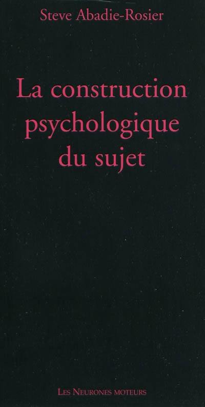 La construction psychologique du sujet