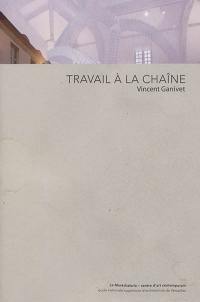 Travail à la chaîne, Vincent Ganivet