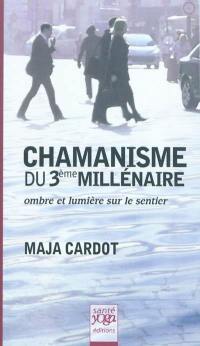 Chamanisme du 3e millénaire : ombre et lumière sur le sentier : manuel pratique à l'usage des apprentis guerriers