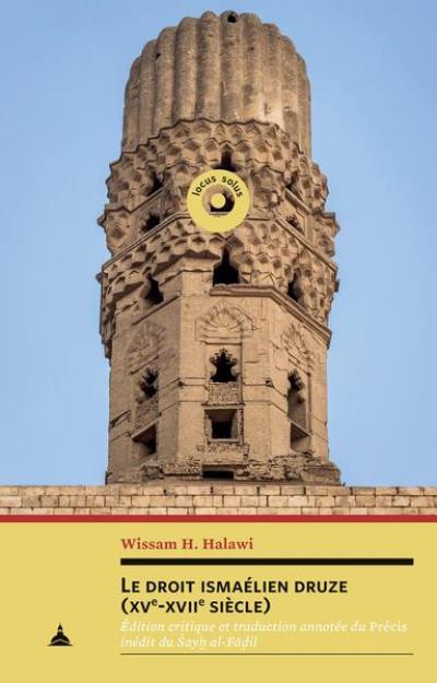 Le droit ismaélien druze (XVe-XVIIe siècle) : édition critique et traduction annotée du Précis inédit du Sayh al-Fadil