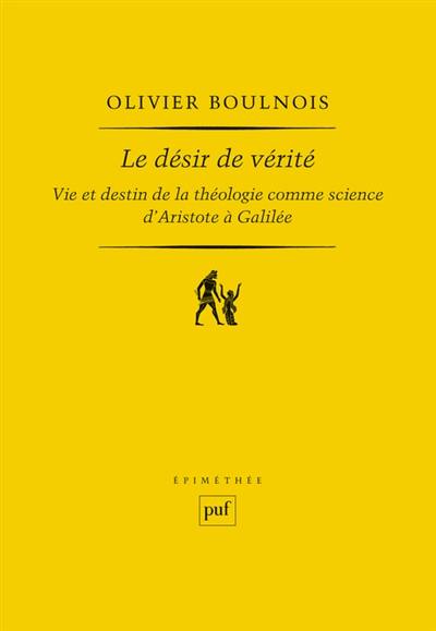 Le désir de vérité : vie et destin de la théologie comme science d'Aristote à Galilée