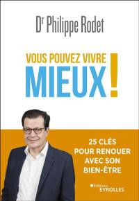 Vous pouvez vivre mieux ! : 25 clés pour renouer avec son bien-être