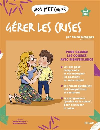 Mon p'tit cahier gérer les crises : 0-4 ans