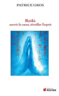 Reiki, ouvrir le coeur, réveiller l'esprit