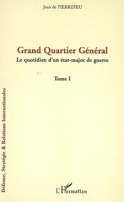 Grand quartier général : le quotidien d'un état-major de guerre. Vol. 1