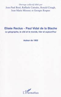 Elisée Reclus, Paul Vidal de La Blache : le géographe, la cité et le monde, hier et aujourd'hui : autour de 1905