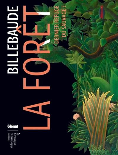 Billebaude, n° 5. La forêt : dernier refuge du sauvage ?