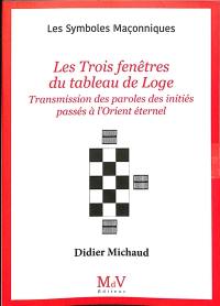 Les trois fenêtres du tableau de loge : transmission des paroles des initiés passés à l'Orient éternel