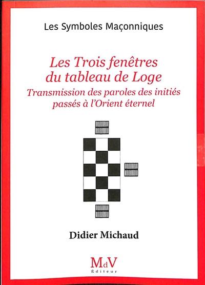 Les trois fenêtres du tableau de loge : transmission des paroles des initiés passés à l'Orient éternel