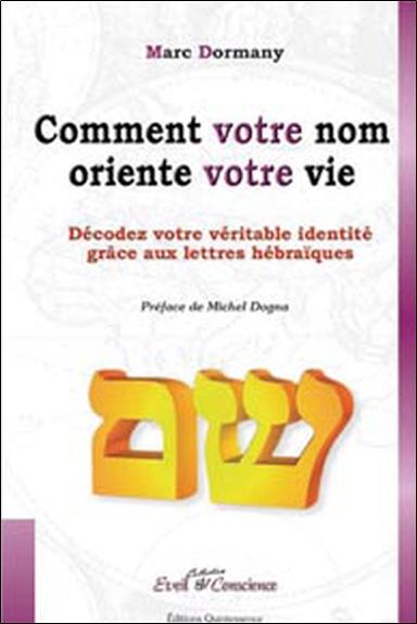 Comment votre nom oriente votre vie : une méthode entièrement nouvelle pour saisir le sens de votre vie par la symbolique des lettres hébraïques