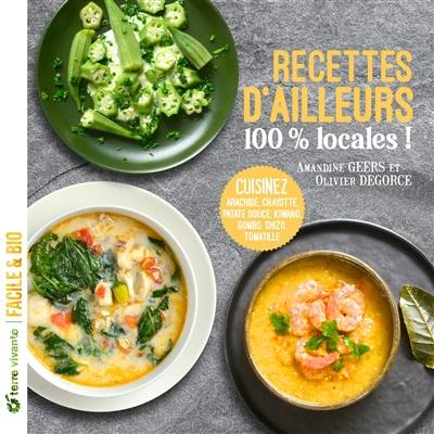 Recettes d'ailleurs 100 % locales ! : cuisinez arachide, chayotte, patate douce, kiwano, gombo, shizo, tomatille