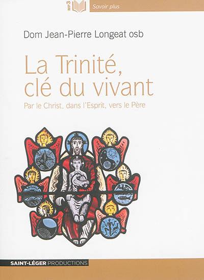 La Trinité, clé du vivant : par le Christ, dans l'Esprit, vers le Père