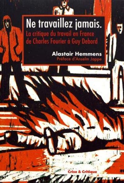 Ne travaillez jamais ! : la critique du travail en France de Charles Fourier à Guy Debord