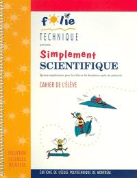 Simplement scientifique : 15 expériences pour les élèves du deuxième cycle du primaire : cahier de l'élève