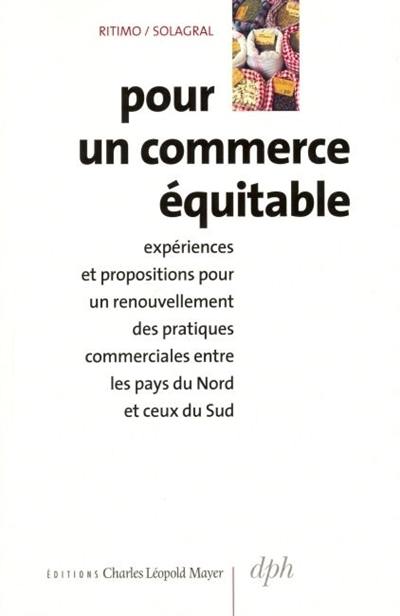 Pour un commerce équitable : expériences et propositions pour un renouvellement des pratiques commerciales entre les pays du Nord et ceux du Sud