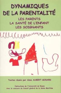 Dynamiques de la parentalité : les parents, la santé de l'enfant, les soignants