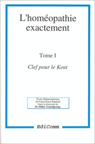 L'homéopathie exactement. Vol. 1. Clef pour le Kent