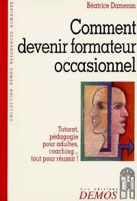 Comment devenir formateur occasionnel : tutorat, pédagogie pour adultes, coaching, tout pour réussir