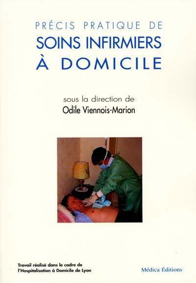 Précis pratique de soins infirmiers à domicile : travail réalisé dans le cadre de l'hospitalisation à domicile de Lyon