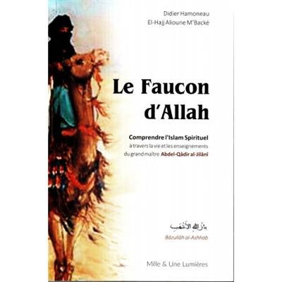 Le faucon d'Allah : comprendre l'islam spirituel à travers la vie et les enseignements du grand maître Abdel-Qâdir al-Jilânî