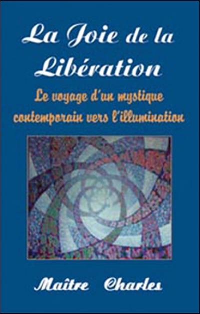 La joie de la libération : le voyage d'un mystique contemporain vers l'illumination