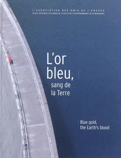 L'or bleu, sang de la Terre. Blue gold, the Earth's blood