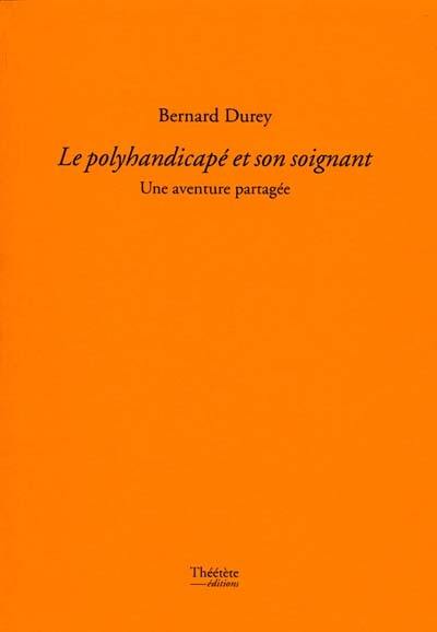 Le polyhandicapé et son soignant : une aventure partagée