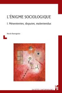 L'énigme sociologique. Vol. 1. Mésententes, disputes, malentendus