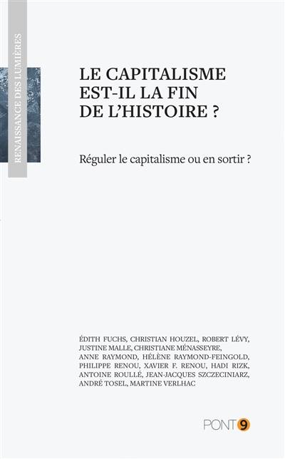 Le capitalisme est-il la fin de l'histoire ? : réguler le capitalisme ou en sortir ?