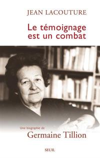 Le témoignage est un combat : une biographie de Germaine Tillion