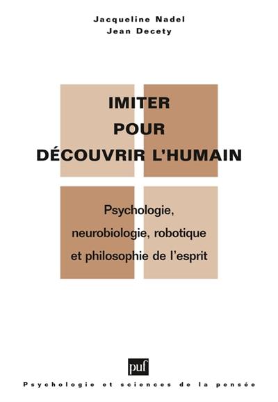 Imiter pour découvrir l'humain : psychologie, neurobiologie, robotique et philosophie de l'esprit