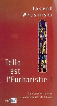 Telle est l'eucharistie ! : enseignement donné aux assistants des communautés de l'Arche, juin-juillet 1983