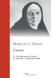 Carnets. Vol. 5. En holocauste sur l'autel (1er juin 1944-22 décembre 1946)