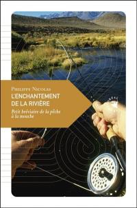 L'enchantement de la rivière : petit bréviaire de la pêche à la mouche