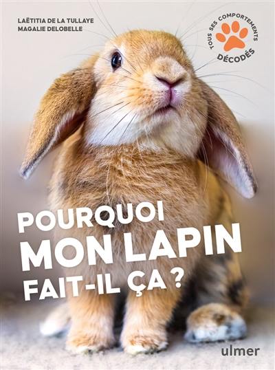 Pourquoi mon lapin fait-il ça ? : tous les comportements décodés