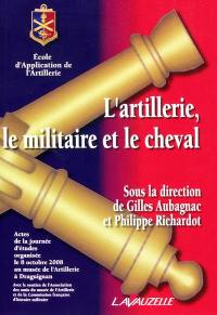 L'artillerie, le militaire et le cheval : actes de la journée d'études organisée le 8 octobre 2008, au Musée de l'artillerie de Draguignan