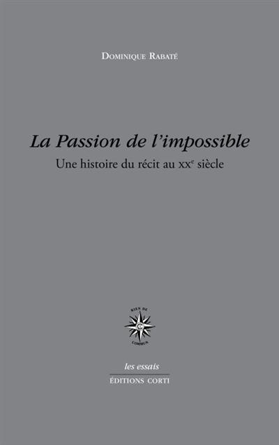 La passion de l'impossible : une histoire du récit au XXe siècle