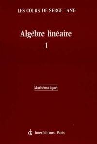 Algèbre linéaire. Vol. 1